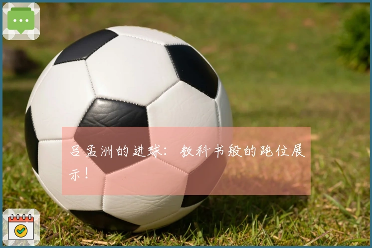 吕孟洲的进球：教科书般的跑位展示！