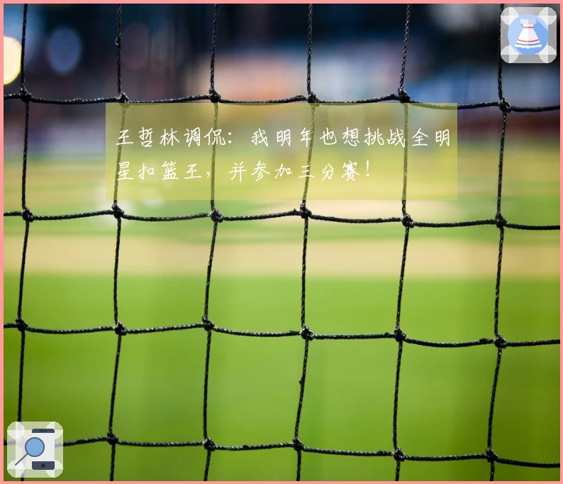 王哲林调侃：我明年也想挑战全明星扣篮王，并参加三分赛！