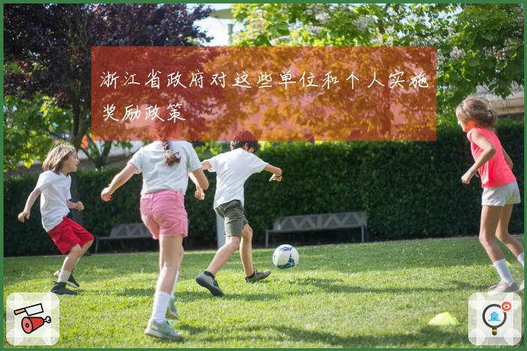 浙江省政府对这些单位和个人实施奖励政策